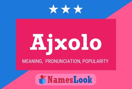 Ajxolo Namensposter