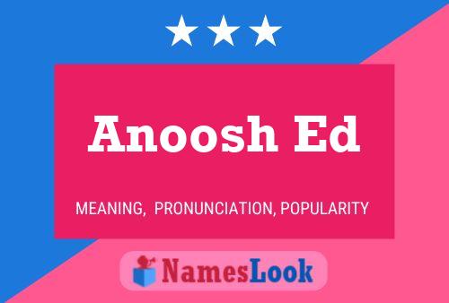 Anoosh Ed Namensposter