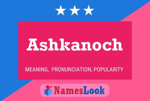 Ashkanoch Namensposter