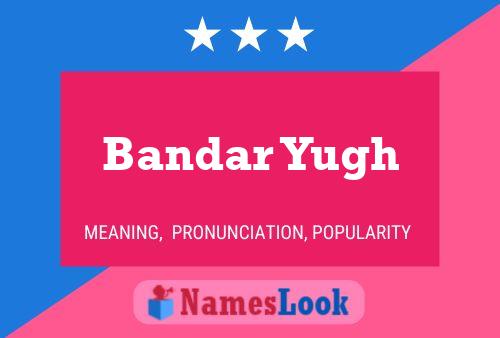 Bandar Yugh Namensposter