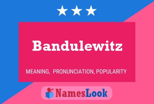 Bandulewitz Namensposter