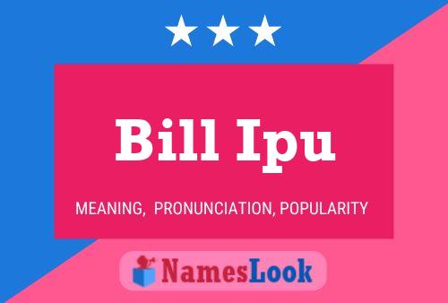 Bill Ipu Namensposter