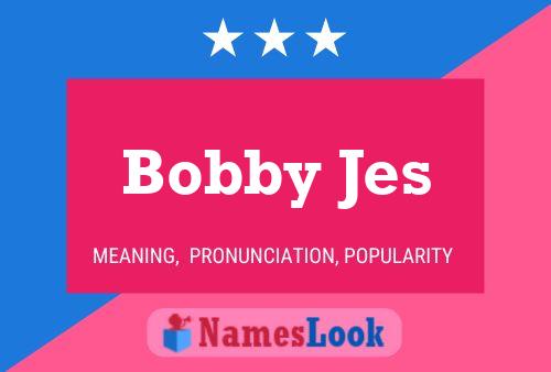 Bobby Jes Namensposter