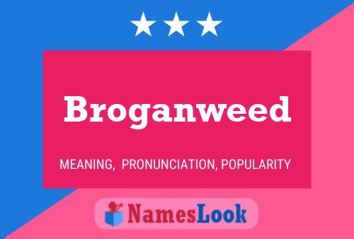 Broganweed Namensposter