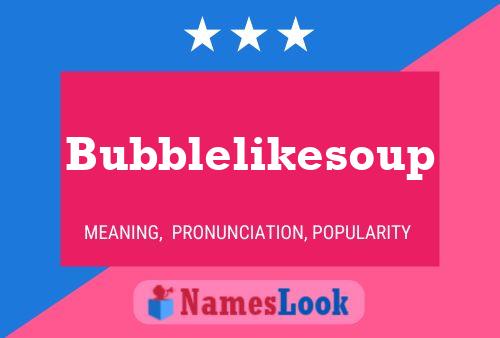 Bubblelikesoup Namensposter