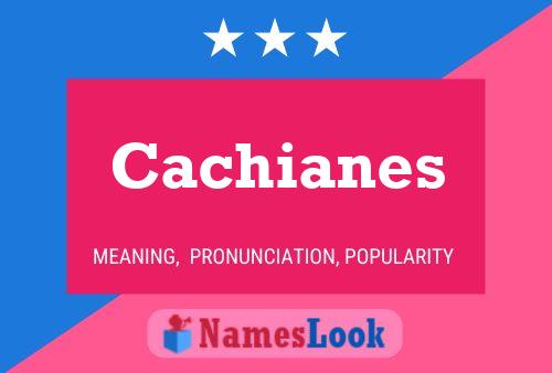 Cachianes Namensposter