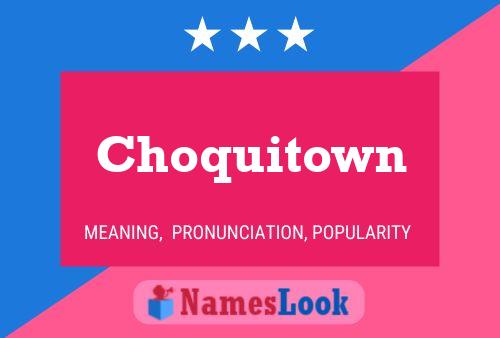 Choquitown Namensposter