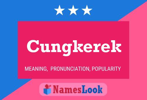 Cungkerek Namensposter