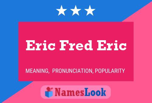 Eric Fred Eric Namensposter