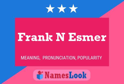 Frank N Esmer Namensposter