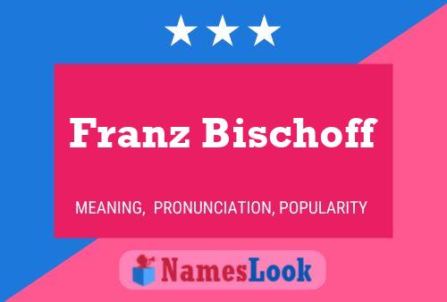 Franz Bischoff Namensposter