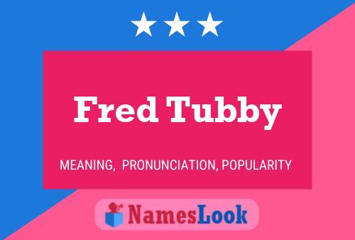 Fred Tubby Namensposter