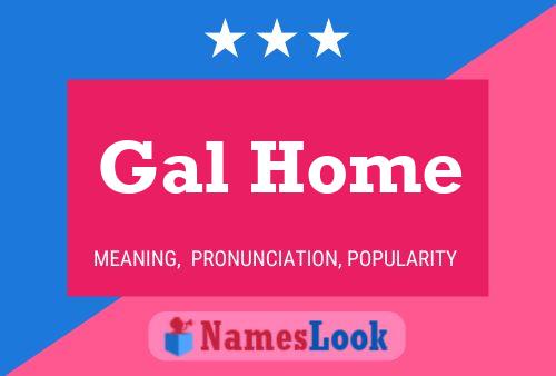 Gal Home Namensposter