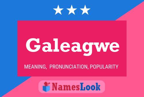 Galeagwe Namensposter