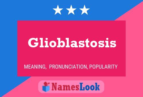 Glioblastosis Namensposter