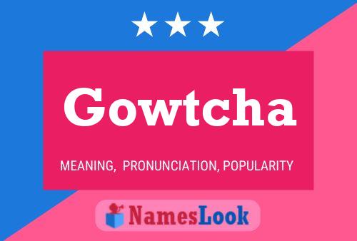 Gowtcha Namensposter