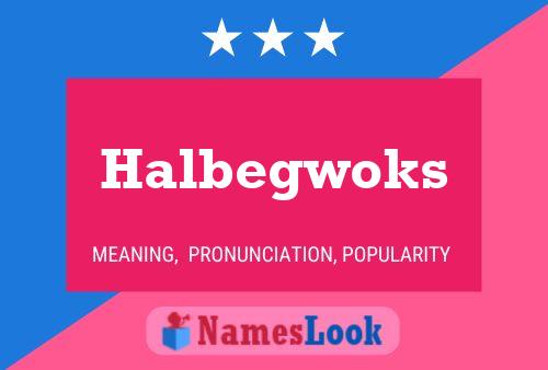 Halbegwoks Namensposter