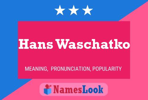 Hans Waschatko Namensposter