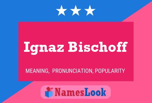 Ignaz Bischoff Namensposter