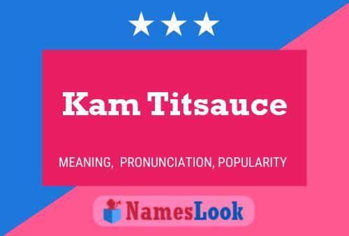 Kam Titsauce Namensposter