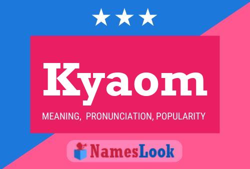 Kyaom Namensposter