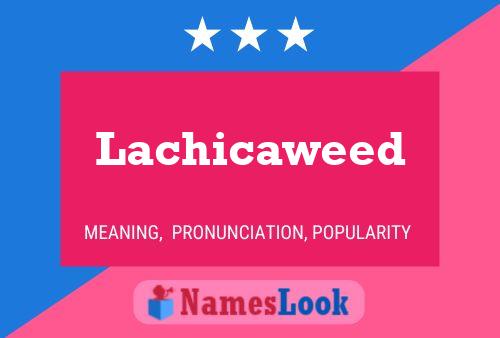 Lachicaweed Namensposter