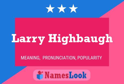 Larry Highbaugh Namensposter