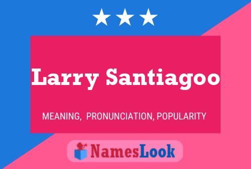 Larry Santiagoo Namensposter