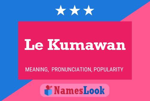 Le Kumawan Namensposter