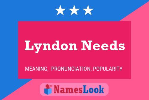 Lyndon Needs Namensposter