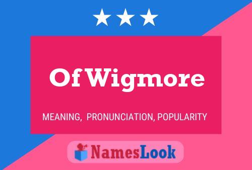 Of Wigmore Namensposter