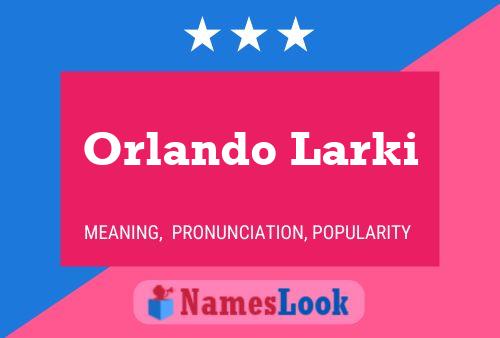 Orlando Larki Namensposter