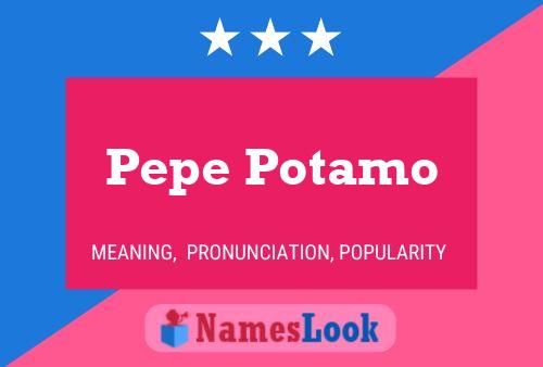 Pepe Potamo Namensposter