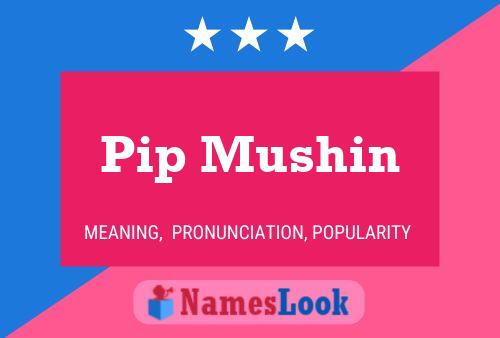 Pip Mushin Namensposter