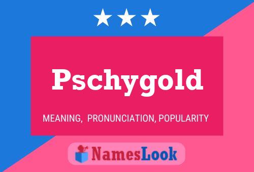 Pschygold Namensposter