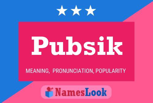 Pubsik Namensposter