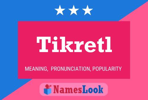 Tikretl Namensposter