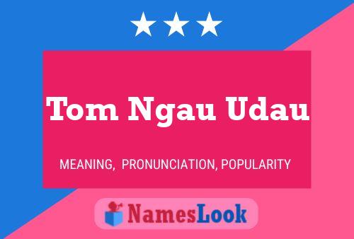 Tom Ngau Udau Namensposter