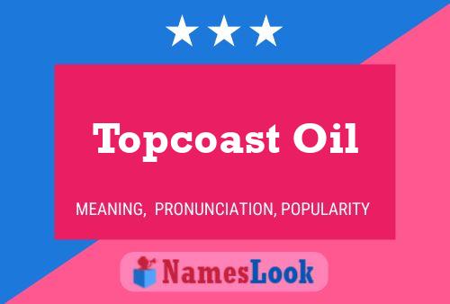 Topcoast Oil Namensposter